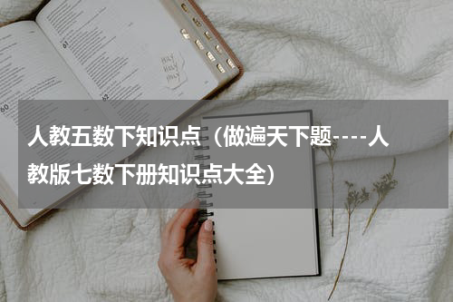 人教五数下知识点（做遍天下题----人教版七数下册知识点大全）