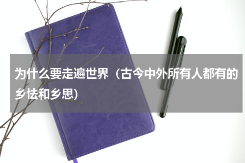 为什么要走遍世界（古今中外所有人都有的乡怯和乡思）