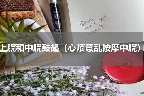 上脘和中脘鼓起（心烦意乱按摩中脘）