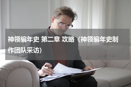 神领编年史 第二章 攻略（神领编年史制作团队采访）
