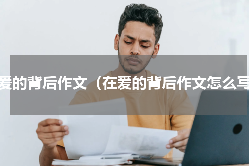 在爱的背后作文（在爱的背后作文怎么写）