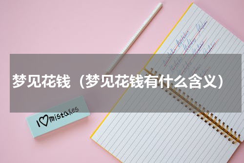 梦见花钱（梦见花钱有什么含义）