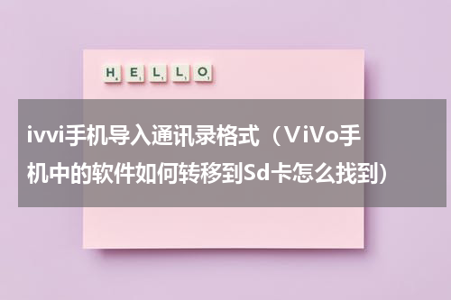 ivvi手机导入通讯录格式（ⅤiVo手机中的软件如何转移到Sd卡怎么找到）