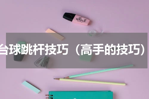台球跳杆技巧（高手的技巧）