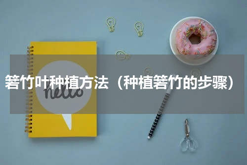 箬竹叶种植方法（种植箬竹的步骤）
