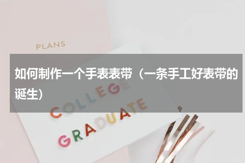 如何制作一个手表表带（一条手工好表带的诞生）