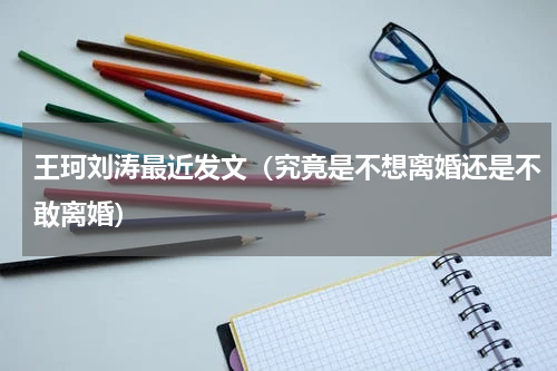 王珂刘涛最近发文（究竟是不想离婚还是不敢离婚）