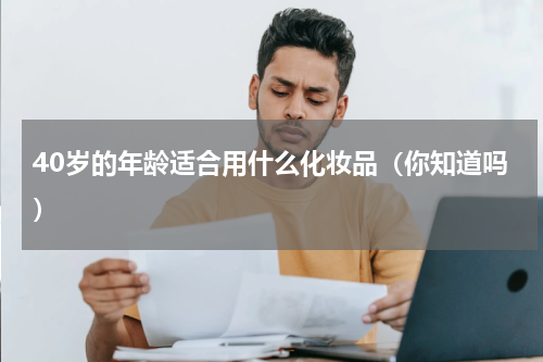 40岁的年龄适合用什么化妆品（你知道吗）
