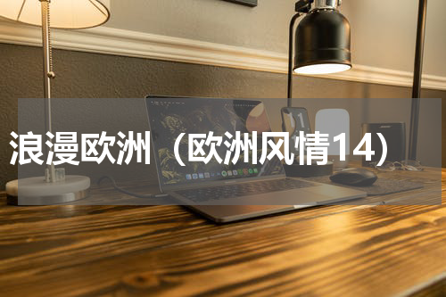 浪漫欧洲（欧洲风情14）