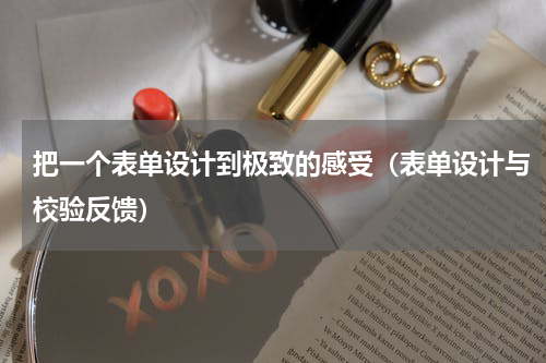 把一个表单设计到极致的感受（表单设计与校验反馈）