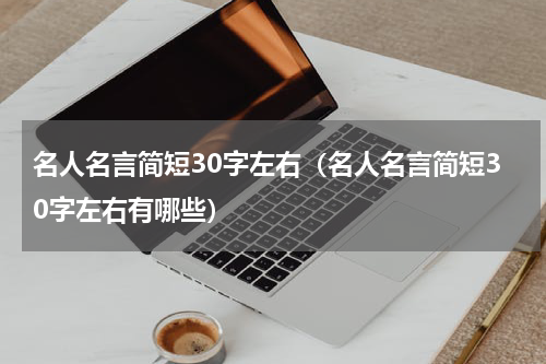 名人名言简短30字左右（名人名言简短30字左右有哪些）