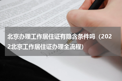 北京办理工作居住证有隐含条件吗（2022北京工作居住证办理全流程）