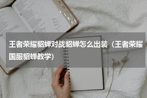 王者荣耀貂蝉对战貂蝉怎么出装（王者荣耀国服貂蝉教学）