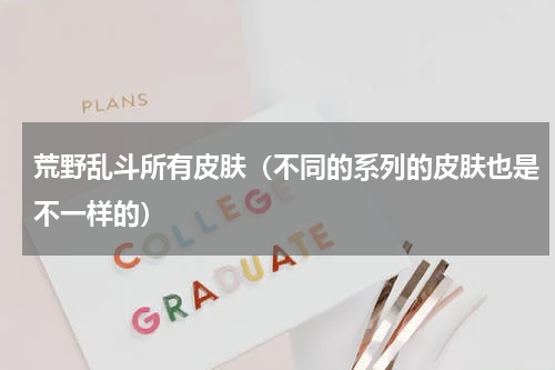 荒野乱斗所有皮肤（不同的系列的皮肤也是不一样的）
