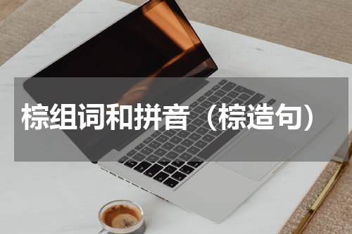 棕组词和拼音（棕造句）