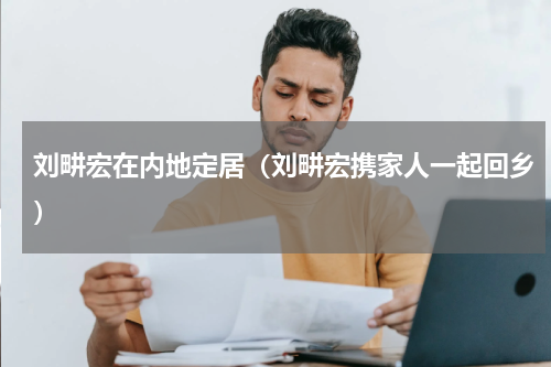 刘畊宏在内地定居（刘畊宏携家人一起回乡）