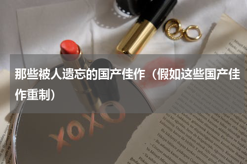 那些被人遗忘的国产佳作（假如这些国产佳作重制）