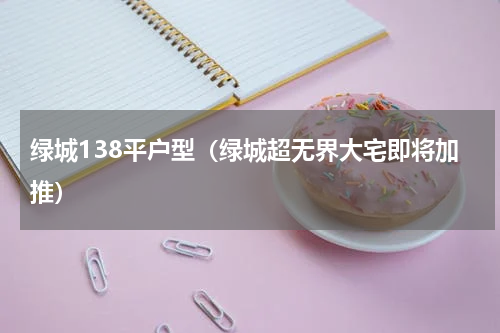 绿城138平户型（绿城超无界大宅即将加推）