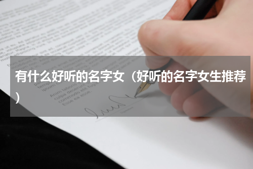有什么好听的名字女（好听的名字女生推荐）