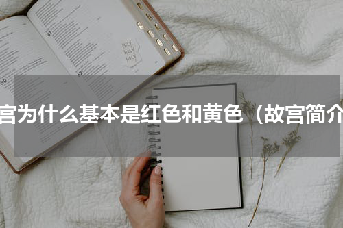 故宫为什么基本是红色和黄色（故宫简介）