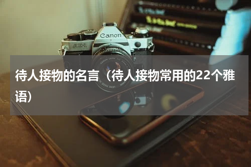 待人接物的名言（待人接物常用的22个雅语）