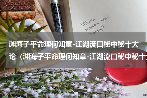 渊海子平命理何知章-江湖流口秘中秘十大论（渊海子平命理何知章-江湖流口秘中秘十大论）