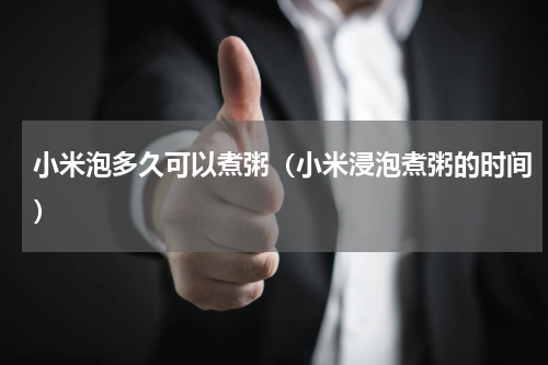 小米泡多久可以煮粥（小米浸泡煮粥的时间）
