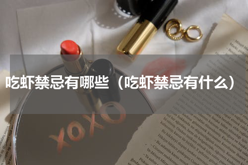 吃虾禁忌有哪些（吃虾禁忌有什么）