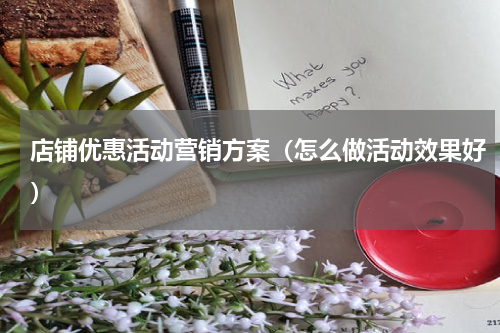 店铺优惠活动营销方案（怎么做活动效果好）