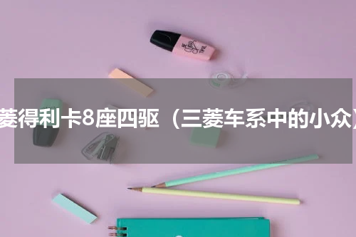三菱得利卡8座四驱（三菱车系中的小众）