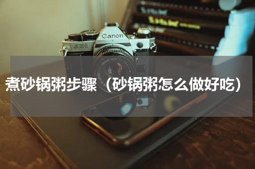 煮砂锅粥步骤（砂锅粥怎么做好吃）
