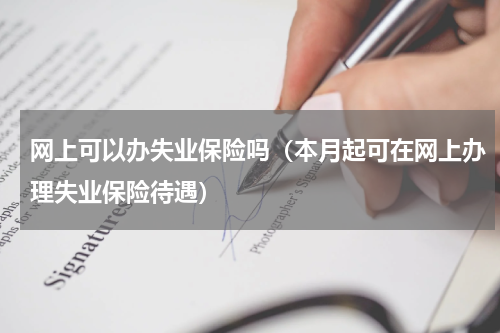 网上可以办失业保险吗（本月起可在网上办理失业保险待遇）