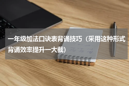 一年级加法口诀表背诵技巧（采用这种形式背诵效率提升一大截）