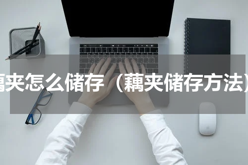 藕夹怎么储存（藕夹储存方法）
