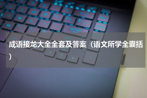 成语接龙大全全套及答案（语文所学全囊括）
