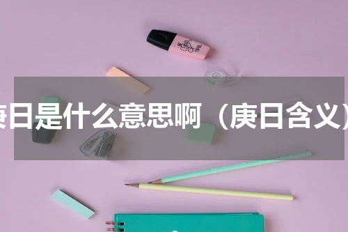 庚日是什么意思啊（庚日含义）