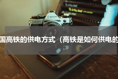 我国高铁的供电方式（高铁是如何供电的）