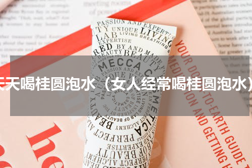 天天喝桂圆泡水（女人经常喝桂圆泡水）