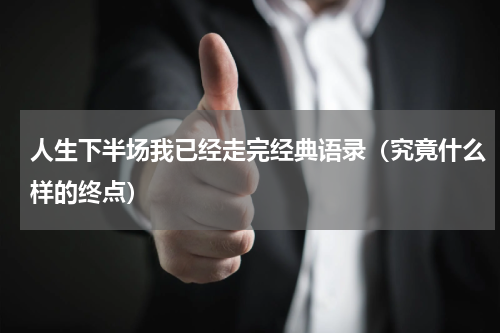 人生下半场我已经走完经典语录（究竟什么样的终点）