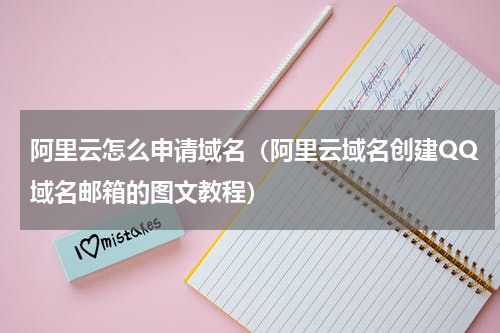 阿里云怎么申请域名（阿里云域名创建QQ域名邮箱的图文教程）