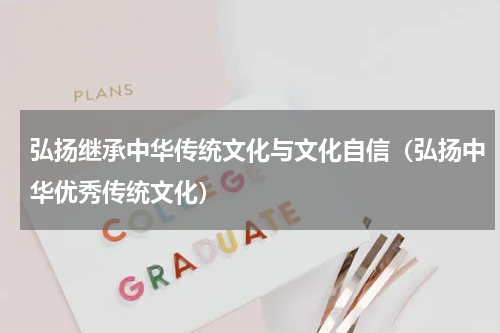 弘扬继承中华传统文化与文化自信（弘扬中华优秀传统文化）
