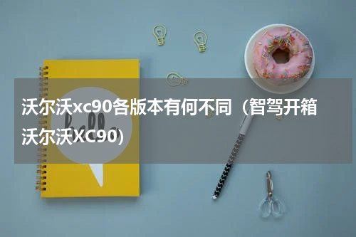 沃尔沃xc90各版本有何不同（智驾开箱沃尔沃XC90）