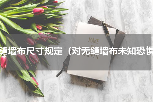 无缝墙布尺寸规定（对无缝墙布未知恐惧）