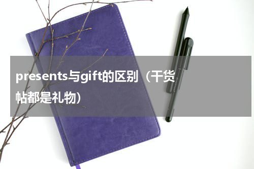 presents与gift的区别（干货帖都是礼物）