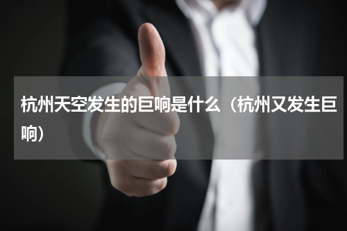 杭州天空发生的巨响是什么（杭州又发生巨响）