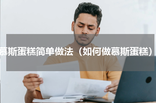 慕斯蛋糕简单做法（如何做慕斯蛋糕）