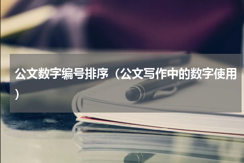 公文数字编号排序（公文写作中的数字使用）