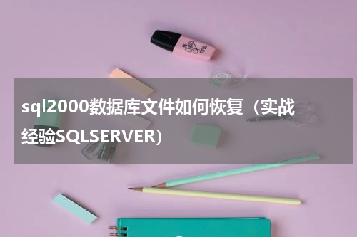 sql2000数据库文件如何恢复（实战经验SQLSERVER）