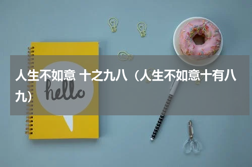 人生不如意 十之九八（人生不如意十有八九）
