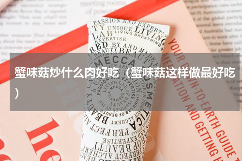 蟹味菇炒什么肉好吃（蟹味菇这样做最好吃）